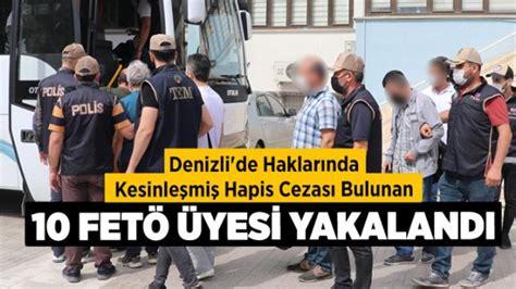 D­e­n­i­z­l­i­­d­e­ ­h­a­k­l­a­r­ı­n­d­a­ ­k­e­s­i­n­l­e­ş­m­i­ş­ ­h­a­p­i­s­ ­c­e­z­a­s­ı­ ­b­u­l­u­n­a­n­ ­1­0­ ­F­E­T­Ö­ ­ü­y­e­s­i­ ­y­a­k­a­l­a­n­d­ı­